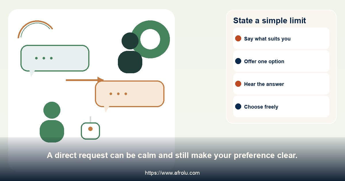 State a simple limit. A direct request can be calm and still make your preference clear.