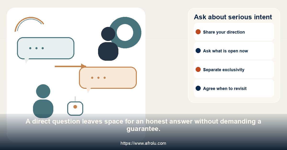Ask about serious intent. A direct question leaves space for an honest answer without demanding a guarantee.