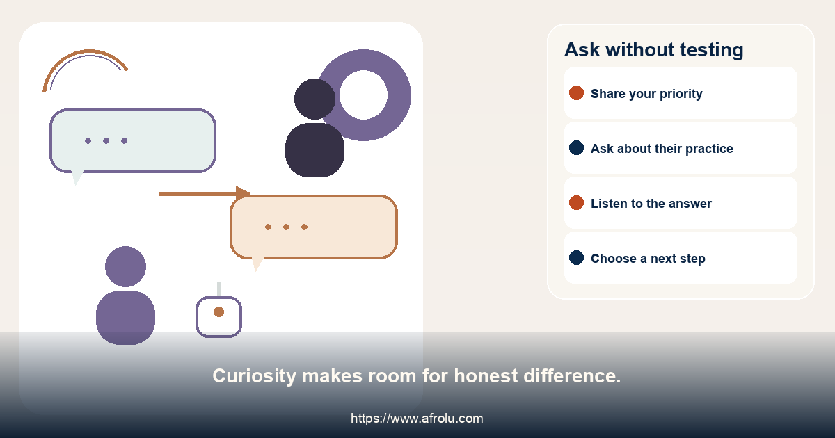 Ask without testing. Curiosity makes room for honest difference.