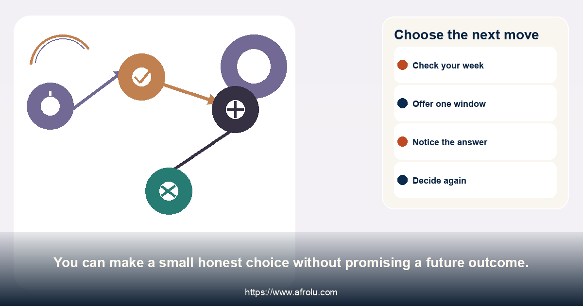 Choose the next move. You can make a small honest choice without promising a future outcome.