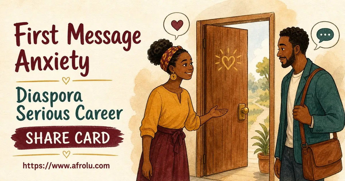 First Message Anxiety: Send a Doorway, Not an Audition for Diaspora Daters: Intent-first in Career-Heavy Seasons: Afrolu shareable reminder